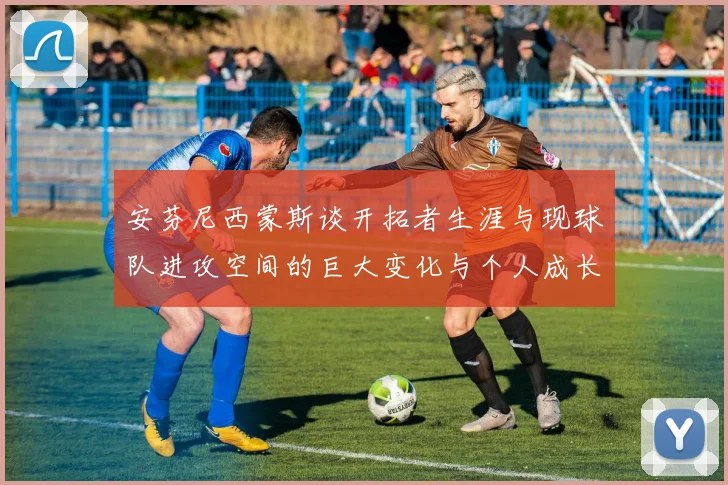 安芬尼西蒙斯谈开拓者生涯与现球队进攻空间的巨大变化与个人成长
